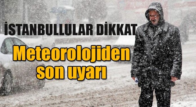 İstanbullular için meteorolojiden son uyarı!