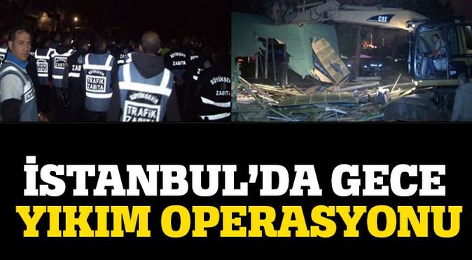 İstanbul zabıtasından gece yıkım operasyonu