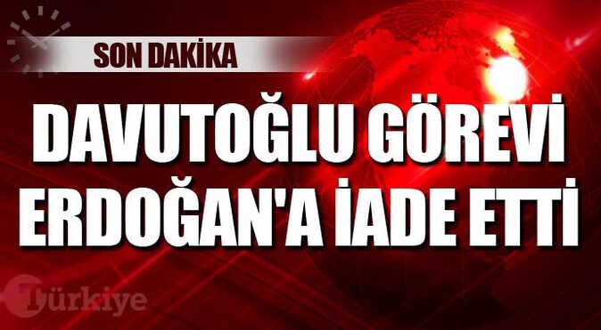 Davutoğlu görevi Erdoğan&#039;a iade etti