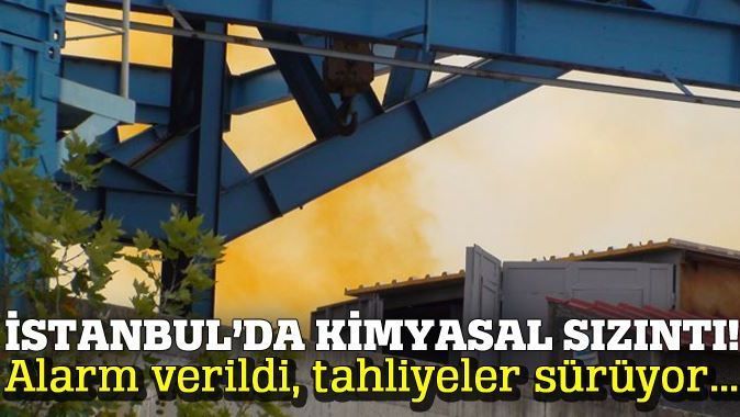 İstanbul&#039;da kimyasal sızıntı, çevredekiler tahliye ediliyor!