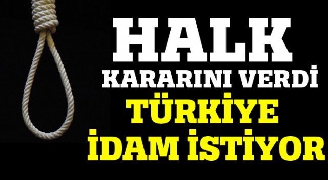 Halk kararını verdi, Türkiye idam İstiyor