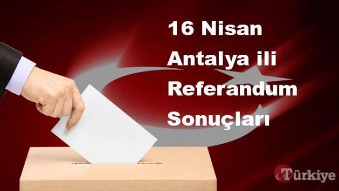 Antalya 16 Nisan Referandum sonuçları | Antalya referandumda Evet mi Hayır mı dedi?