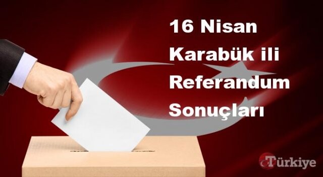 Karabük 16 Nisan Referandum sonuçları | Karabük referandumda Evet mi Hayır mı dedi?
