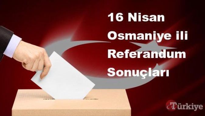 Osmaniye 16 Nisan Referandum sonuçları | Osmaniye referandumda Evet mi Hayır mı dedi?
