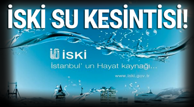 İSKİ Su Kesintisi Tel, İSKİ Numarası, İSKİ İletişim! İstanbul 12 Saat İSKİ Su Kesintisi