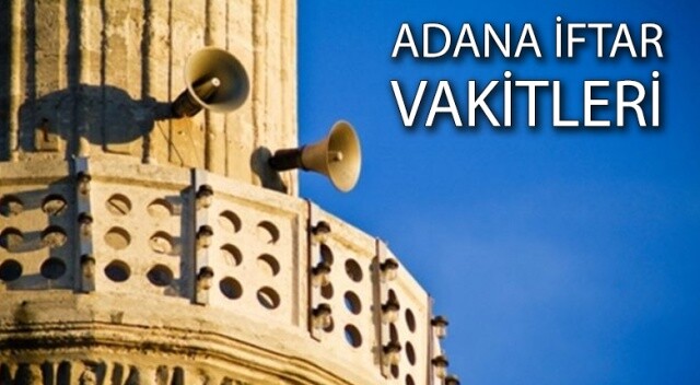 Adana&#039;da akşam ezanı kaçta okunuyor? adana ezan saatleri 2018 | Adana iftar vakti