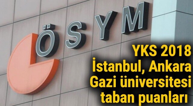 YKS 2018 İstanbul, Ankara, Gazi üniversitesi taban puanları sorgula