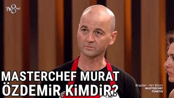 MasterChef Murat kimdir? | Master Şef Türkiye yarışmacısı MURAT ÖZDEMİR kimdir, kaç yaşında?