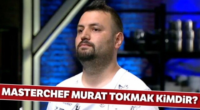 MasterChef Murat Tokmak kimdir? Masterşef Murat kaç yaşında, ne iş yapıyor?