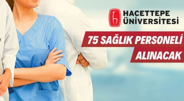 Hacettepe Üniversitesi 75 Sözleşmeli Sağlık Personeli alacak