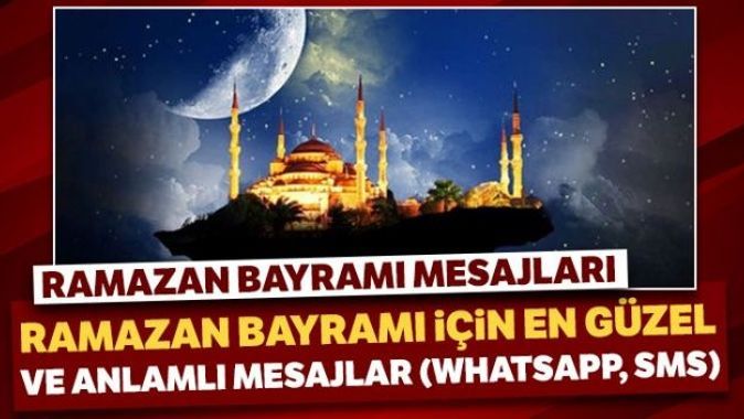 Ramazan Bayramı Mesajları 2020! En güzel kısa bayram mesajları (Whatsapp, SMS, Resimli Mesaj)