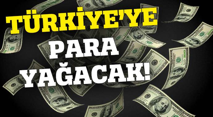 Türkiye'ye para yağacak Türkiye'ye para yağacak