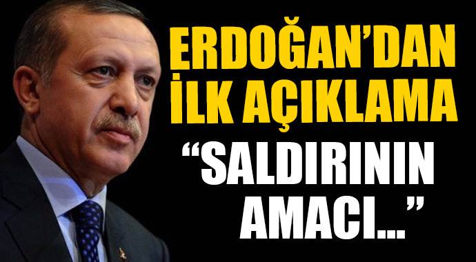 Saldırı sonrası Erdoğan'dan ilk açıklama Saldırı sonrası Erdoğan'dan ilk açıklama