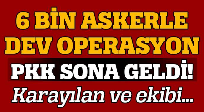 PKK&#039;ya 6 bin askerle İkiyaka&#039;da çok kritik operasyon
