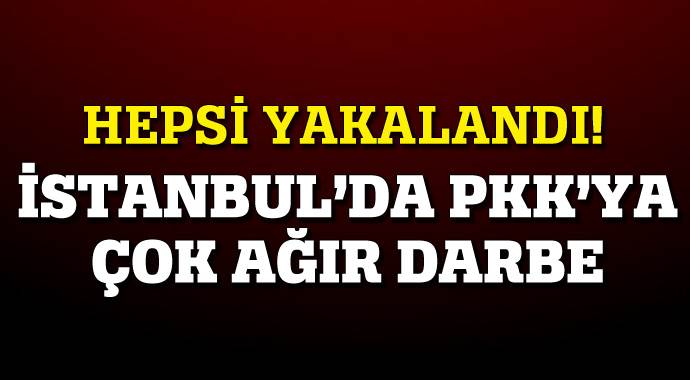 İstanbul'da PKK'ya ağır darbe! İstanbul'da PKK'ya ağır darbe!