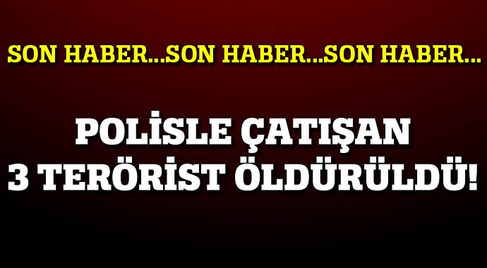 Şırnak&#039;ta polisle çatışan 3 terörist öldürüldü!