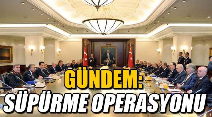 MGK&#039;da gündem &#039;süpürme operasyonu&#039;