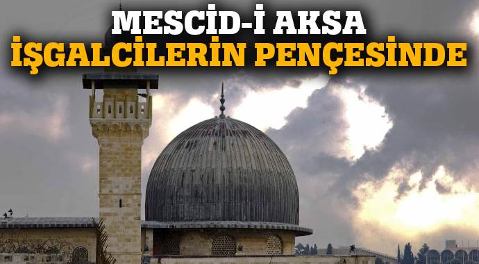 'Mescid-i Aksa işgalcilerin pençesinde'
'Mescid-i Aksa işgalcilerin pençesinde'
