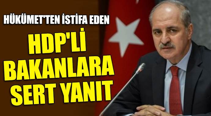 Hükümet'ten istifa eden HDP'li bakanlara sert yanıt Hükümet'ten istifa eden HDP'li bakanlara sert yanıt
