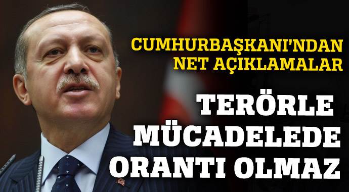 Erdoğan: Terörle mücadelede orantı olmaz Erdoğan: Terörle mücadelede orantı olmaz