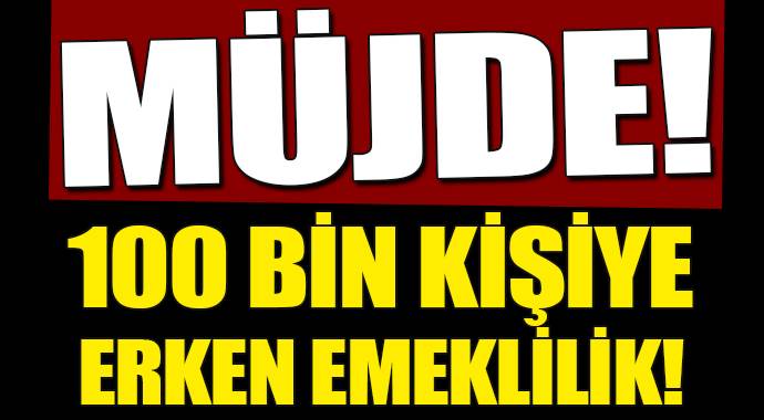 100 bin kişiye erken emeklilik