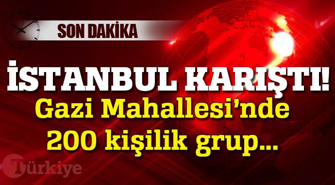 Gazi mahallesinde 200 kişilik gruba polis müdahale etti! Gazi mahallesinde 200 kişilik gruba polis müdahale etti!