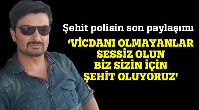 Şehit polisin son paylaşımı yürekleri dağladı Şehit polisin son paylaşımı yürekleri dağladı