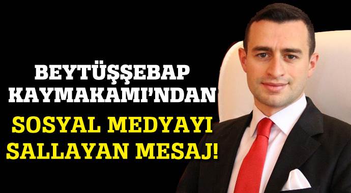 Beytüşşebap Kaymakamının sosyal medyayı sallayan mesajı Beytüşşebap Kaymakamının sosyal medyayı sallayan mesajı