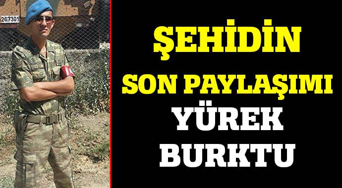 Şehidin paylaşımı yürek burktu Şehidin paylaşımı yürek burktu