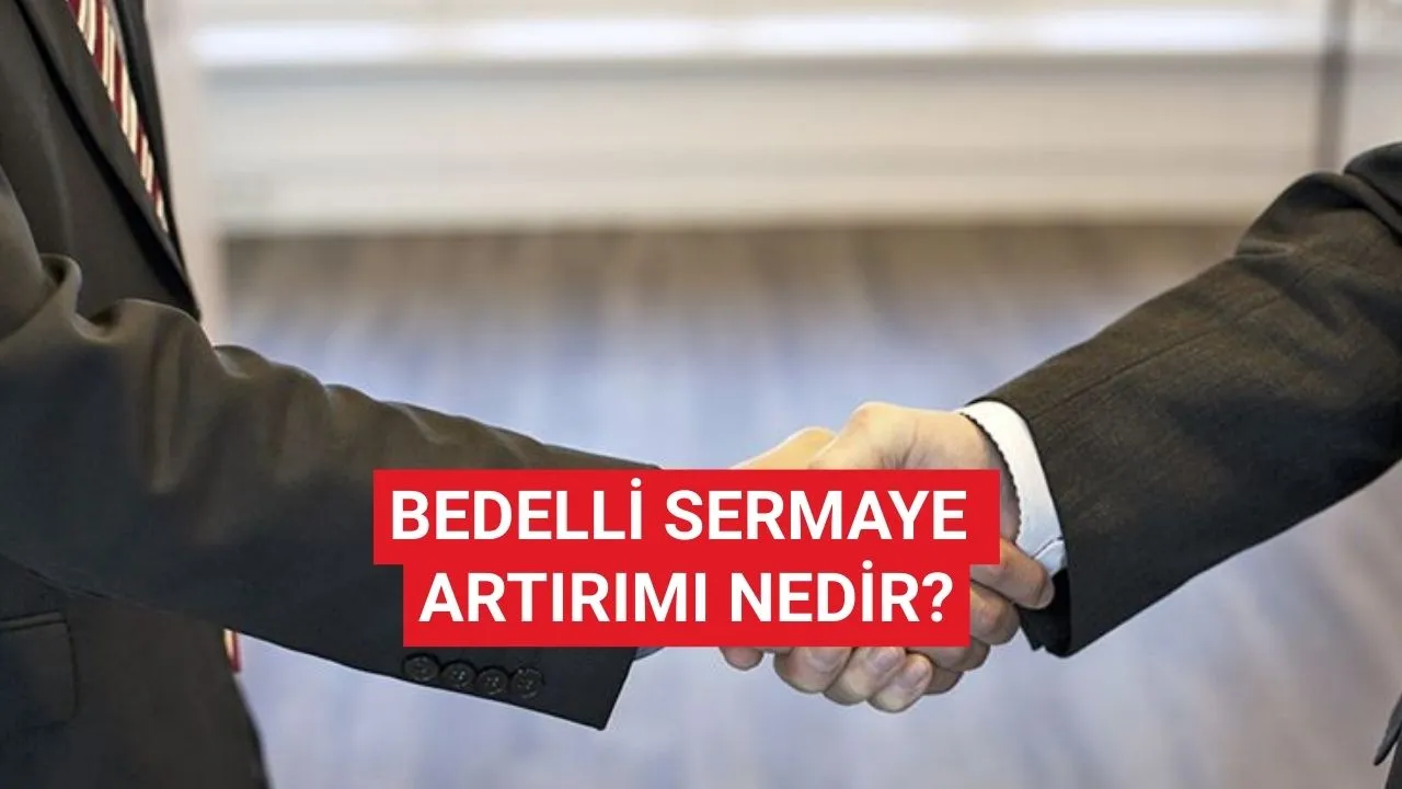 Bedelli sermaye artırımı nedir? Bedelli/bedelsiz sermaye artırımı farkları