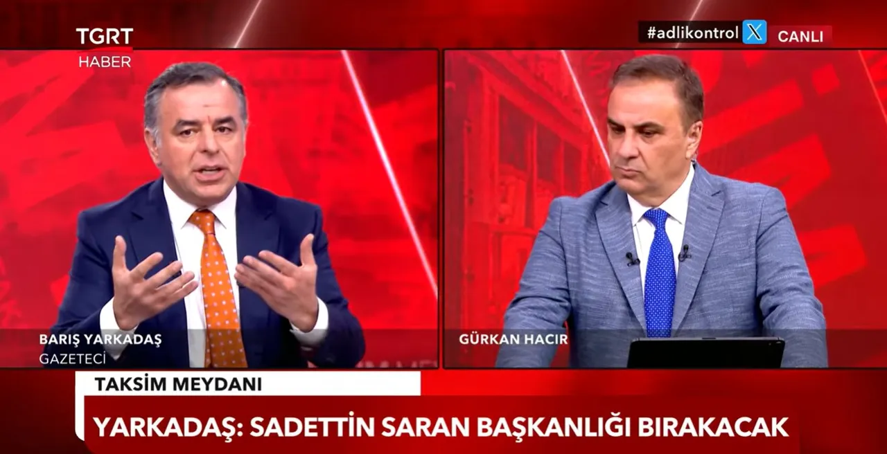 Barış Yarkadaş, TGRT Haber canlı yayınında Sadettin Saran'ın görevi bırakacağını iddia etti.
