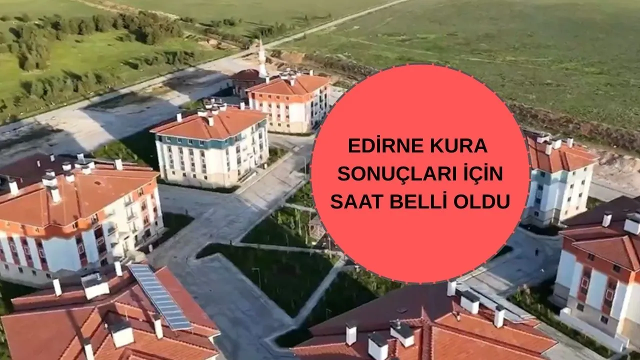 Edirne TOKİ kura sonuçları açıklanıyor! TOKİ saat verdi... (Süloğlu hak sahipleri sorgulama)