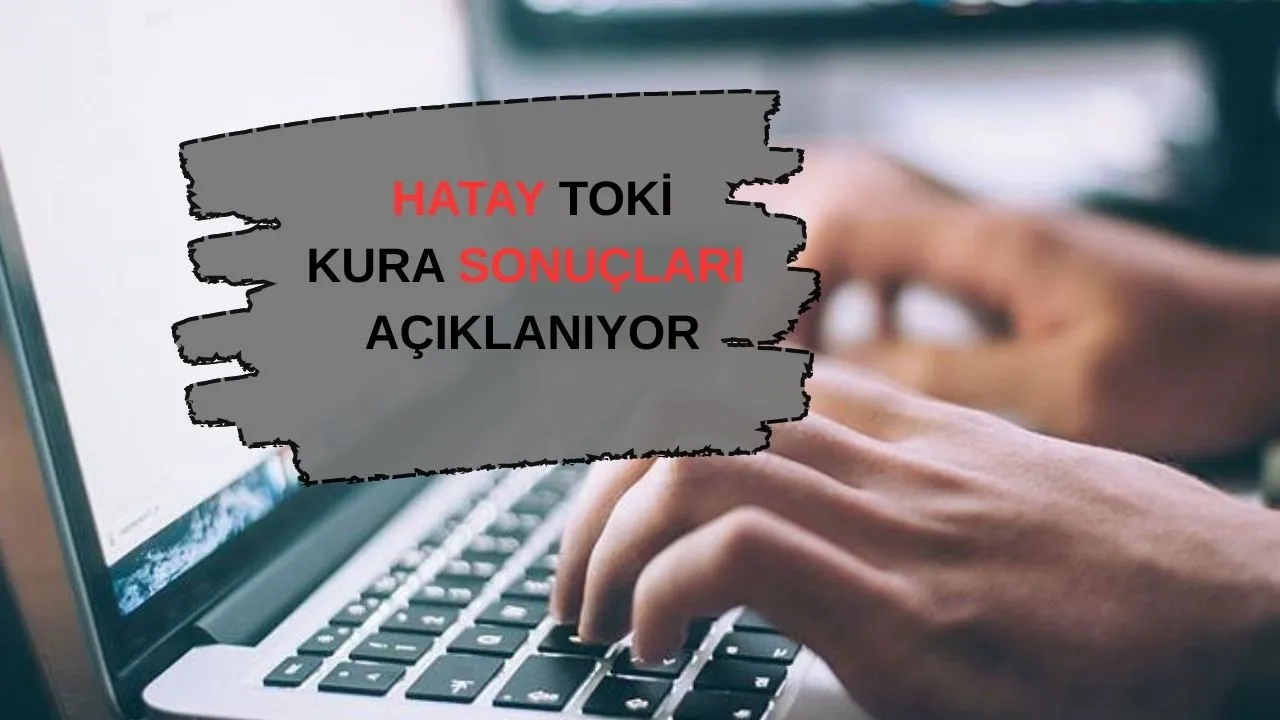 TOKİ Hatay İskenderun konut kura sonuçları açıklanıyor! İsim listelerinin açıklanacağı saat belli oldu