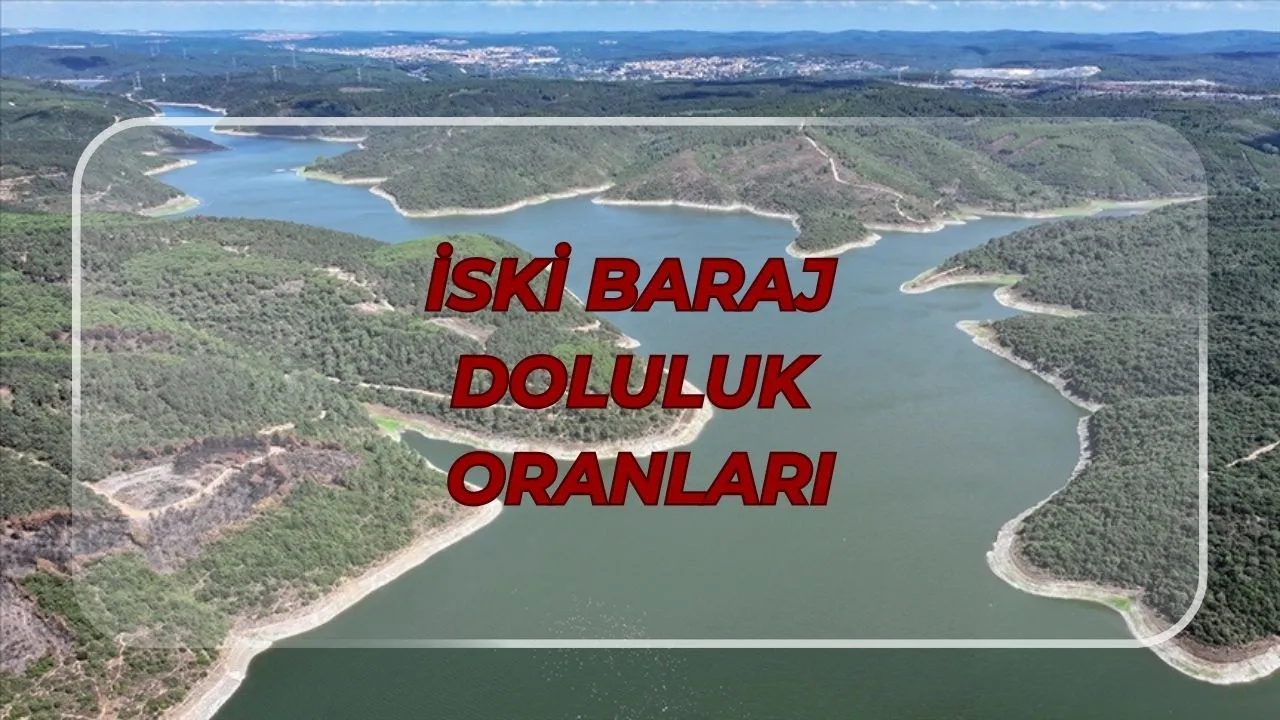 İstanbul baraj doluluk oranı güncellendi! İstanbul'da barajlarının son doluluk oranı yüzde kaç? 