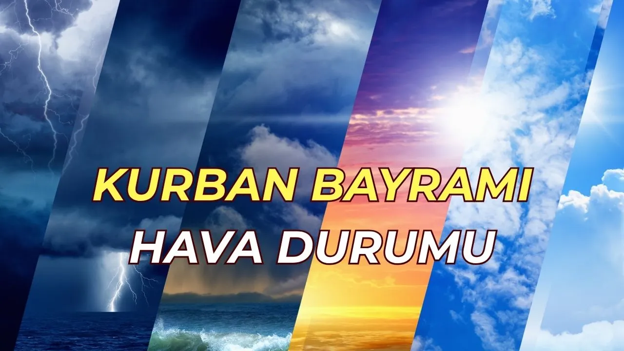 Bayramda hava nasıl olacak? 27-30 Mayıs Kurban Bayramı hava durumu