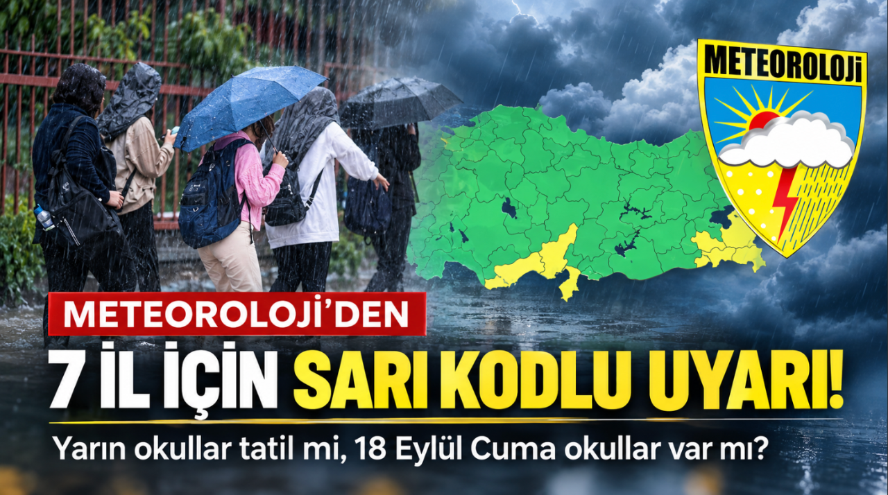 Yarın okullar tatil mi, 18 Eylül Cuma okullar var mı? Meteoroloji'den 7 il için sarı kodlu uyarı!