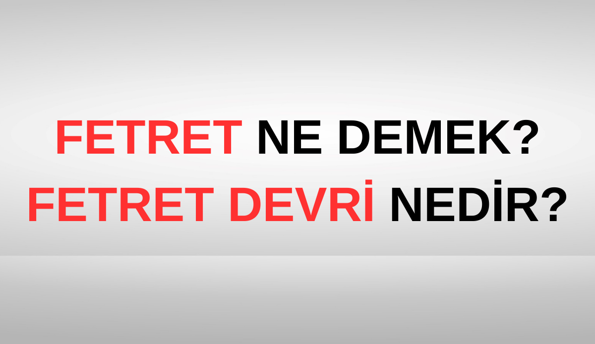 Fetret ne demek? Fetret Devri nedir?