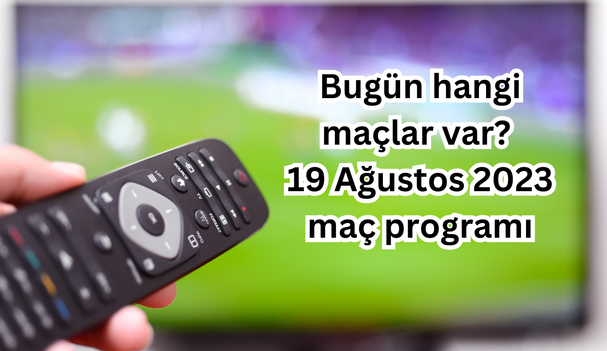 Bugün hangi maçlar var? 19 Ağustos 2023 maç programı Bugün hangi maçlar var? 19 Ağustos 2023 maç programı