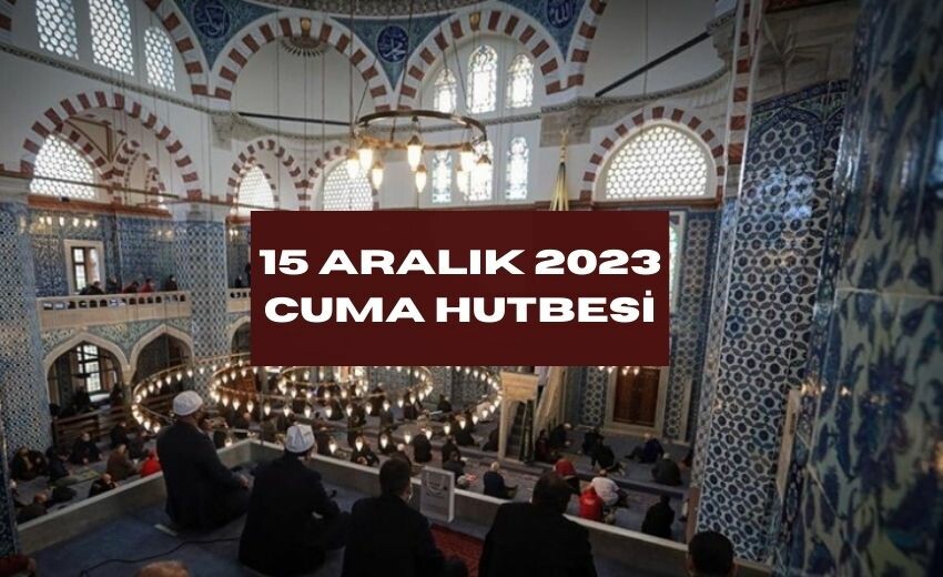 CUMA HUTBESİ! 15 Aralık 2023 &quot;Adalet: Her hak sahibine hakkını vermek!&quot; Cuma hutbesi yayınlandı mı? Tam metin, PDF indir!