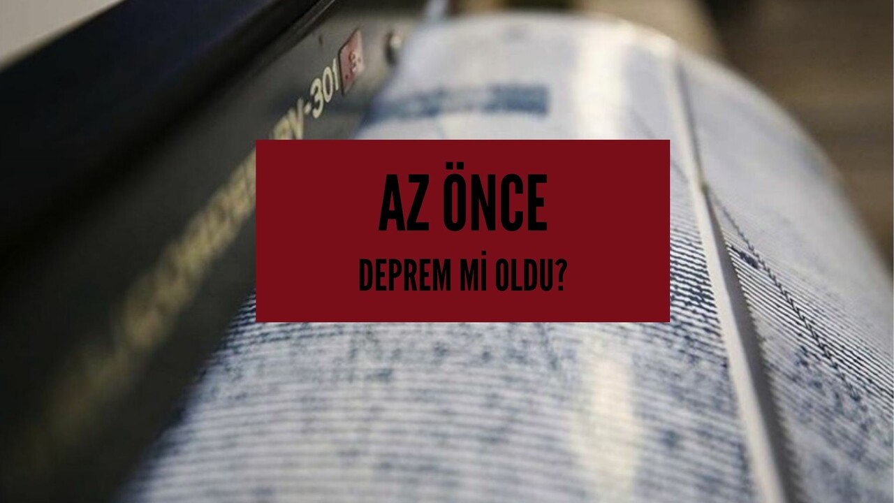 Az önce deprem mi oldu, nerede? Son depremler listesi! Kaç büyüklüğünde deprem oldu?