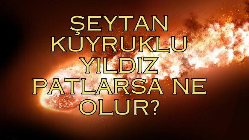 GÖKBİLİMCİLER BİR ŞEHİR BÜYÜKLÜĞÜNDE DEDİ! Şeytan Kuyruklu Yıldız patlarsa ne olur? Şeytan Kuyruklu Yıldız ne zaman patlayacak?