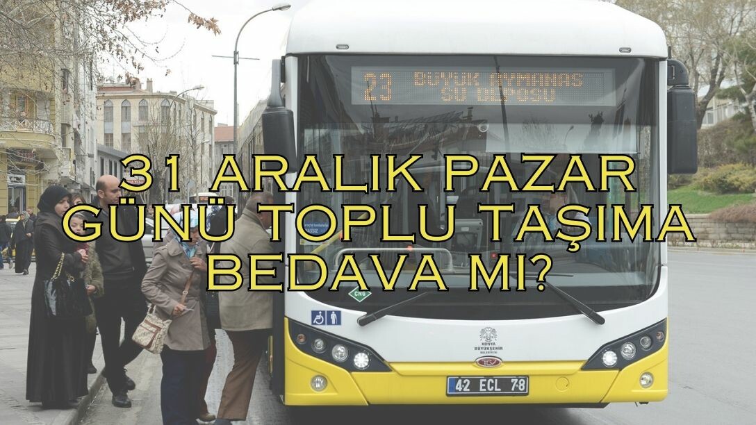31 ARALIK PAZAR GÜNÜ TOPLU TAŞIMA BEDAVA MI? Hangi Şehirlerde toplu taşıma ücretsizdir? 31 ARALIK PAZAR GÜNÜ TOPLU TAŞIMA BEDAVA MI? Hangi Şehirlerde toplu taşıma ücretsizdir?