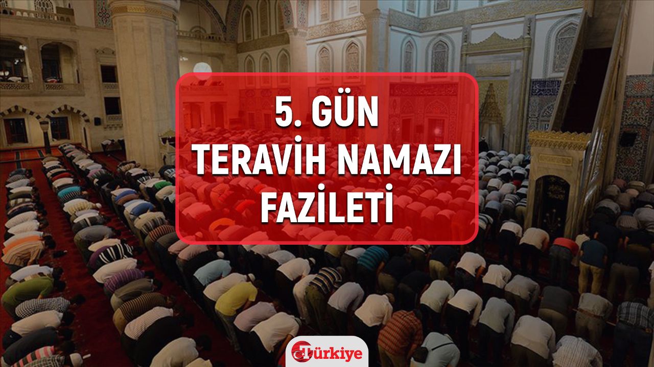 5. gün teravih namazı kılmanın fazileti! Ramazan’ın 5. günü teravih kılmanın fazileti nedir?