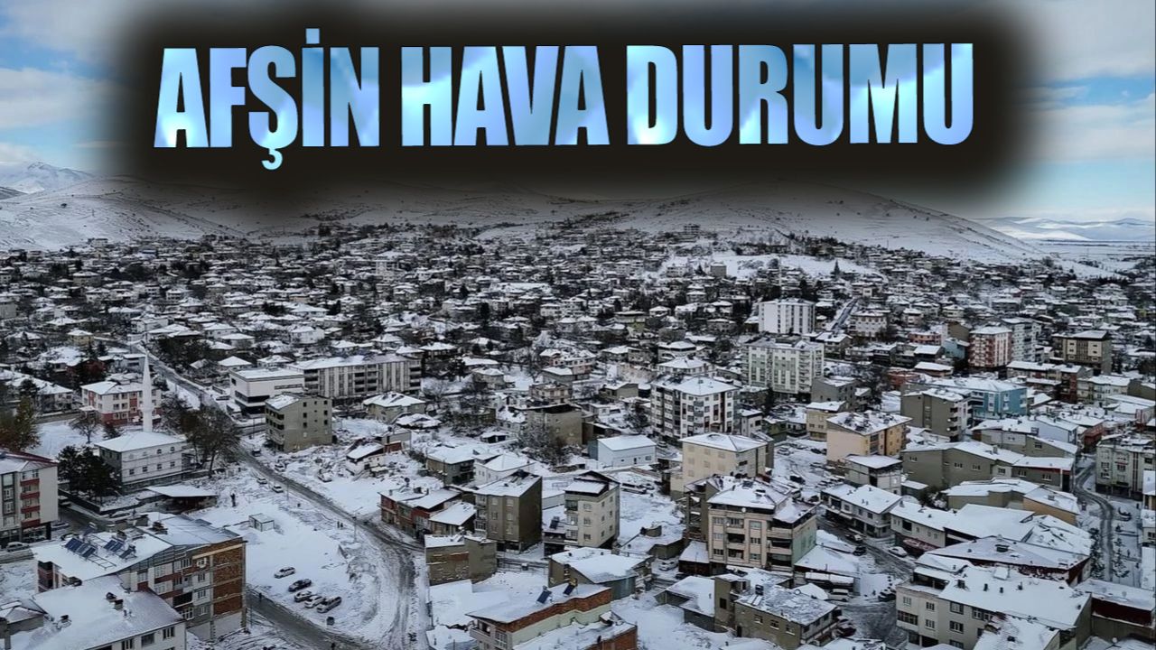 Afşin hava durumu! Afşin&#039;de kar yağacak  mı?