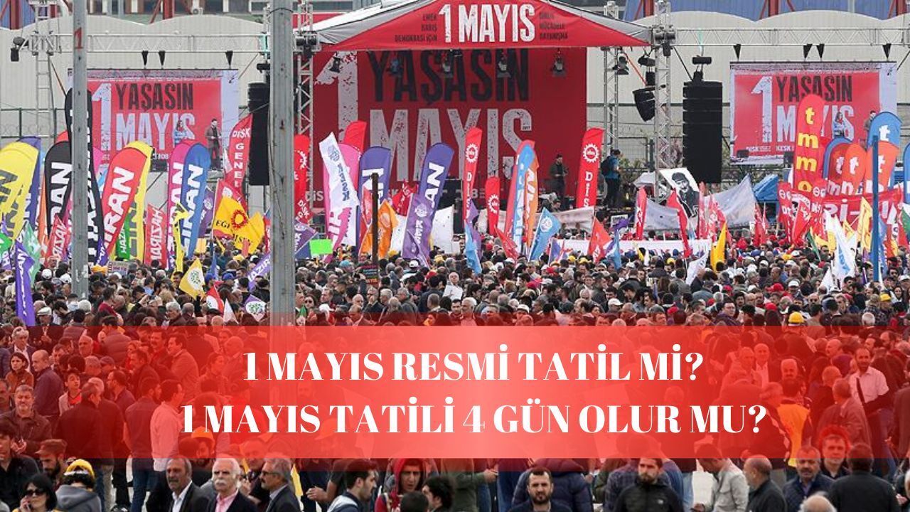 1 Mayıs resmi tatil mi? İşçi Bayramı tatili hafta sonuyla birleşecek mi?