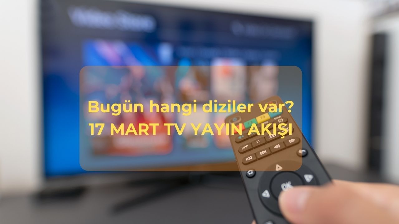 Bugün hangi diziler var? 17 Mart TV yayın akışı