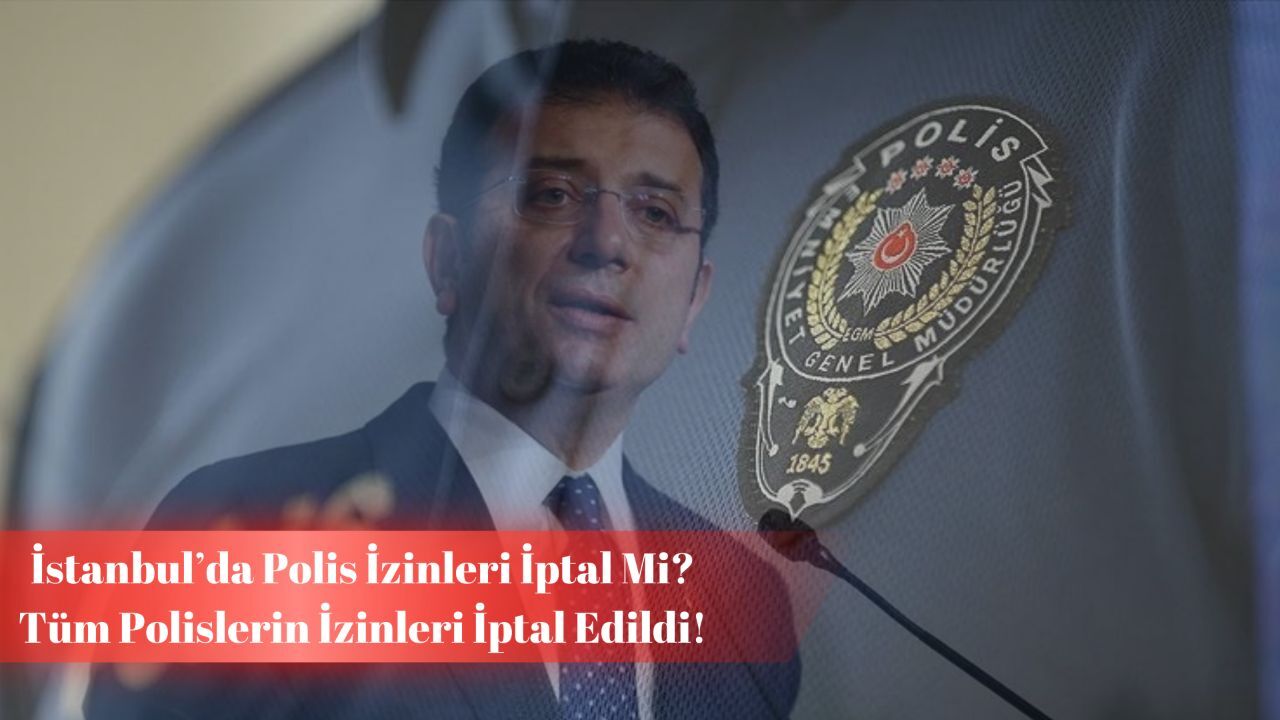 İstanbul’da polis izinleri iptal mi, neden iptal edildi? Diploma kararı sonrası tüm polislerin izinleri iptal edildi!