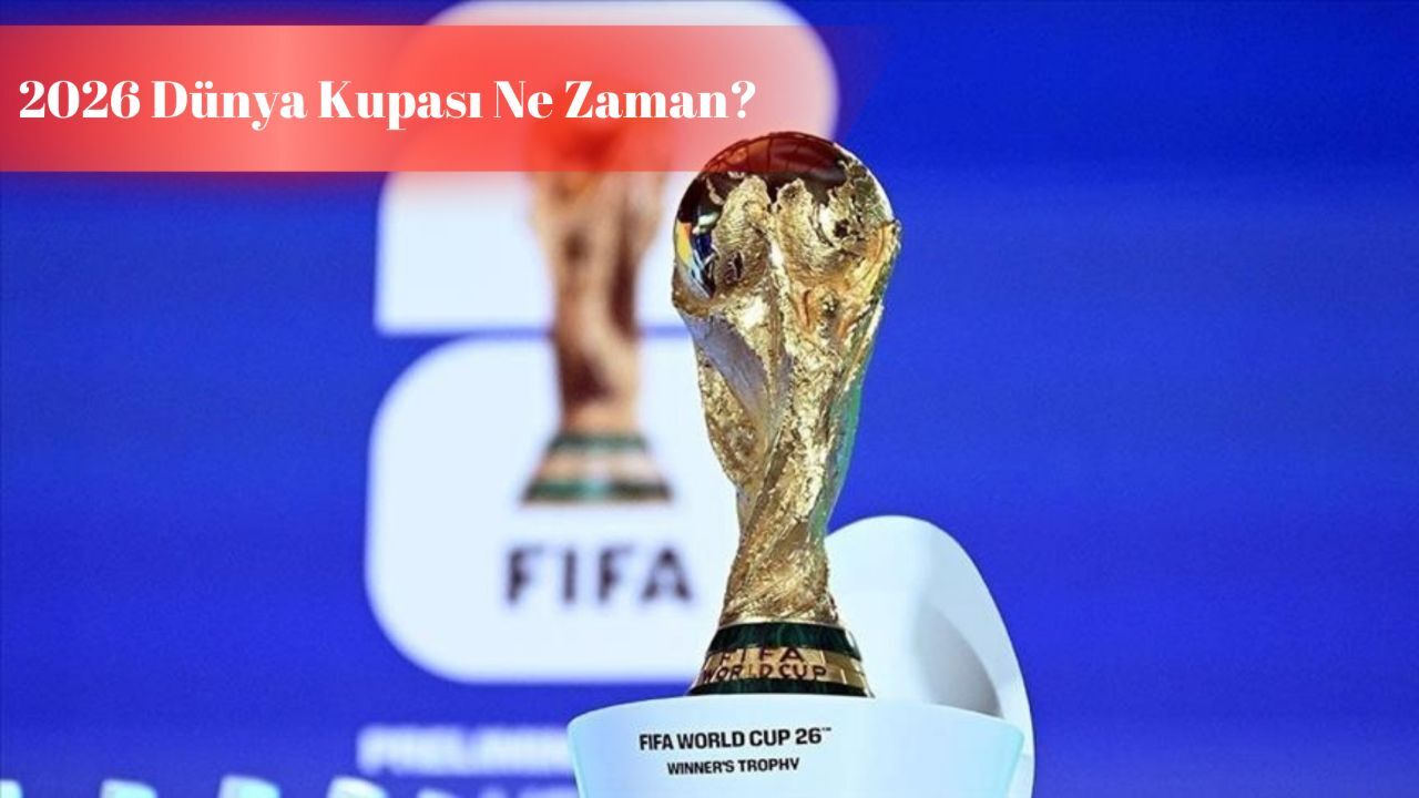 2026 Dünya Kupası ne zaman? FIFA takvimi yayınladı!