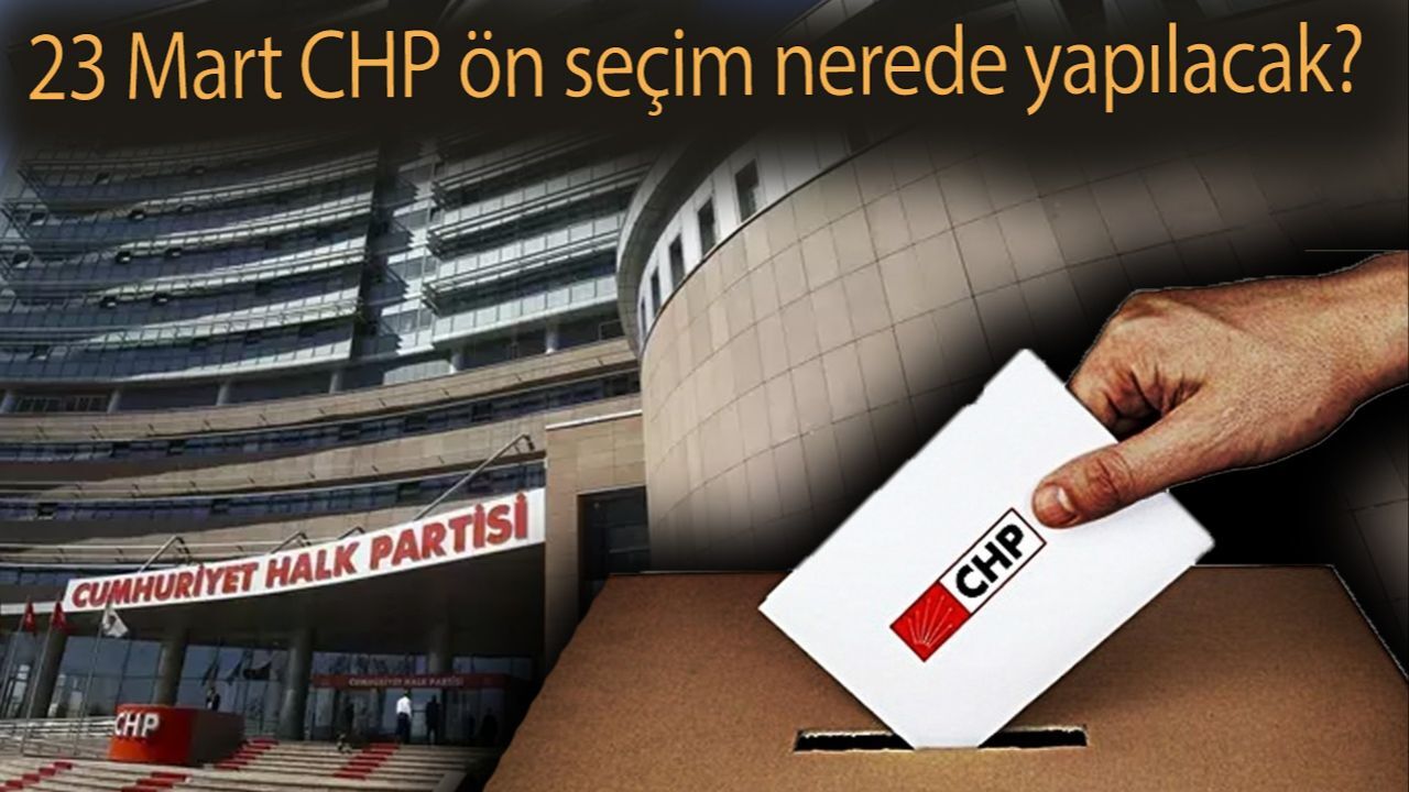 23 Mart CHP ön seçim nerede yapılacak? CHP ön seçimde nasıl oy kullanılacak?