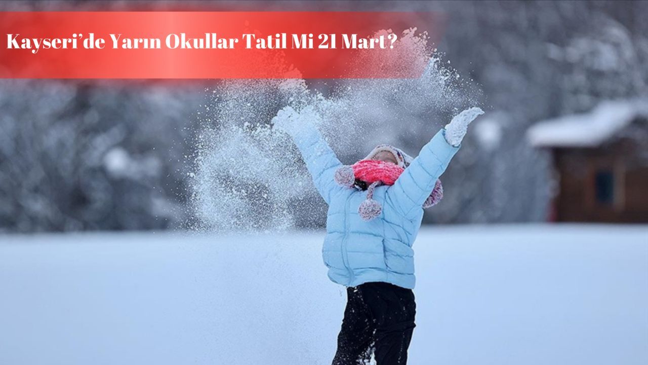 Kayseri&#039;de yarın okullar tatil mi 21 Mart? Valilikten son dakika açıklaması bekleniyor!